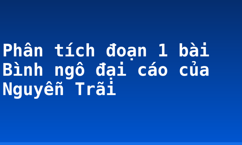 Phân tích đoạn 1 bài Bình ngô đại cáo của Nguyễn Trãi