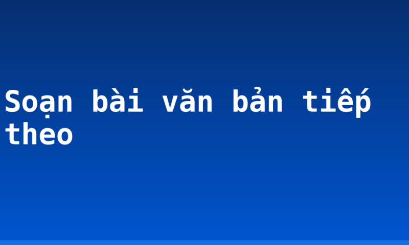 Soạn bài văn bản tiếp theo