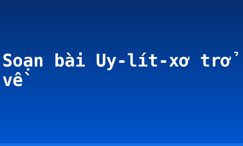 Soạn bài Uy-lít-xơ trở về