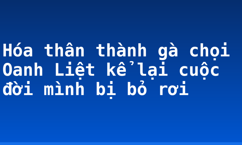 Hóa thân thành gà chọi Oanh Liệt kể lại cuộc đời mình bị bỏ rơi