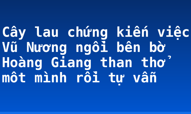 Cây lau chứng kiến việc Vũ Nương ngồi bên bờ Hoàng Giang than thở môt mình rồi tự vẫn