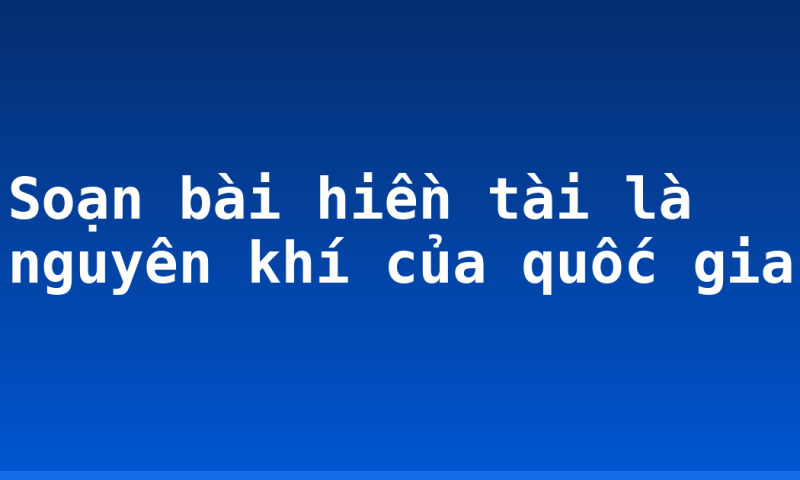 Soạn bài hiền tài là nguyên khí của quốc gia