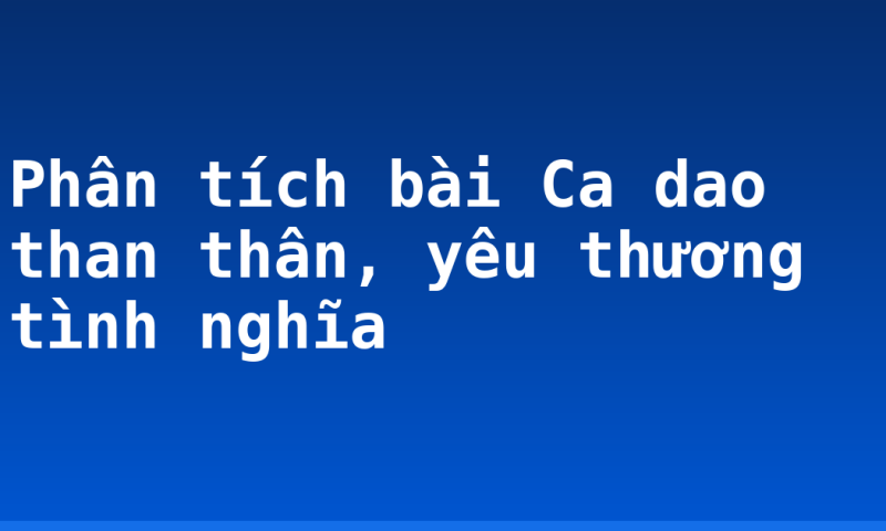 Phân tích bài Ca dao than thân, yêu thương tình nghĩa