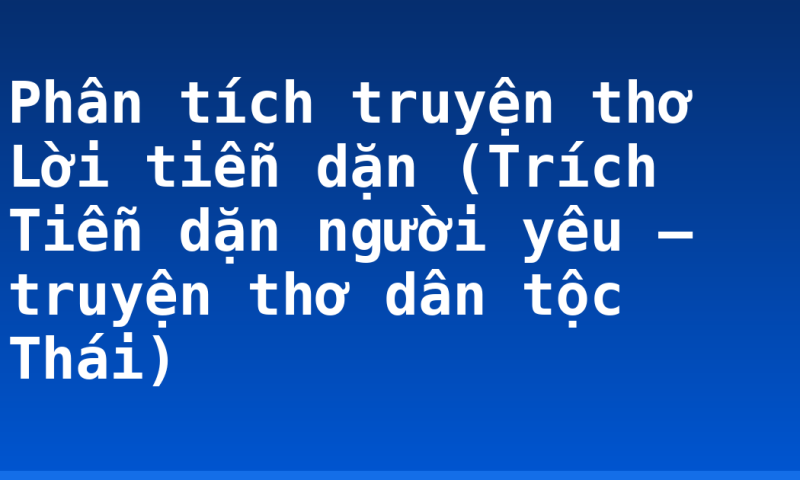 Phân tích truyện thơ Lời tiễn dặn (Trích Tiễn dặn người yêu – truyện thơ dân tộc Thái)