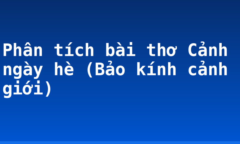 Phân tích bài thơ Cảnh ngày hè (Bảo kính cảnh giới)