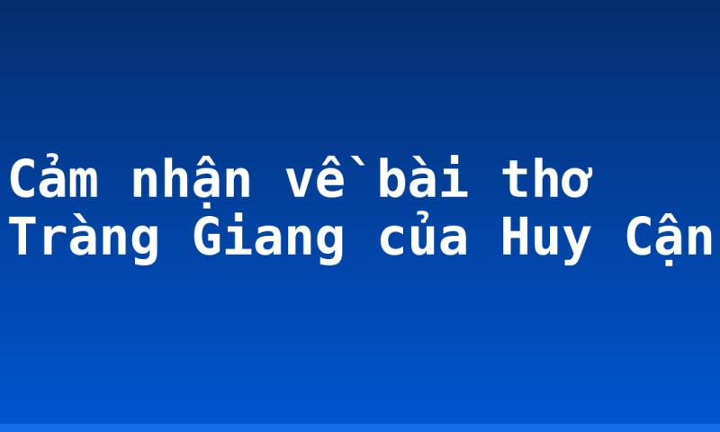 Cảm nhận về bài thơ Tràng Giang của Huy Cận