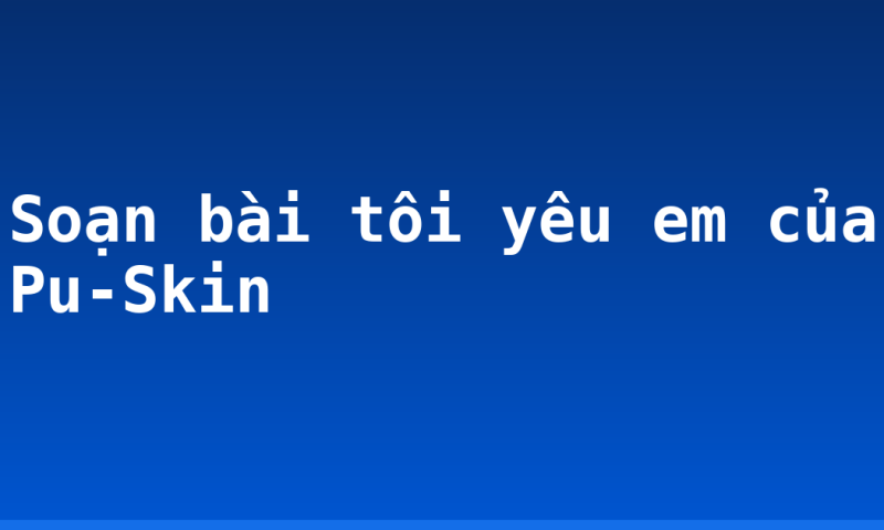 Soạn bài tôi yêu em của Pu-Skin