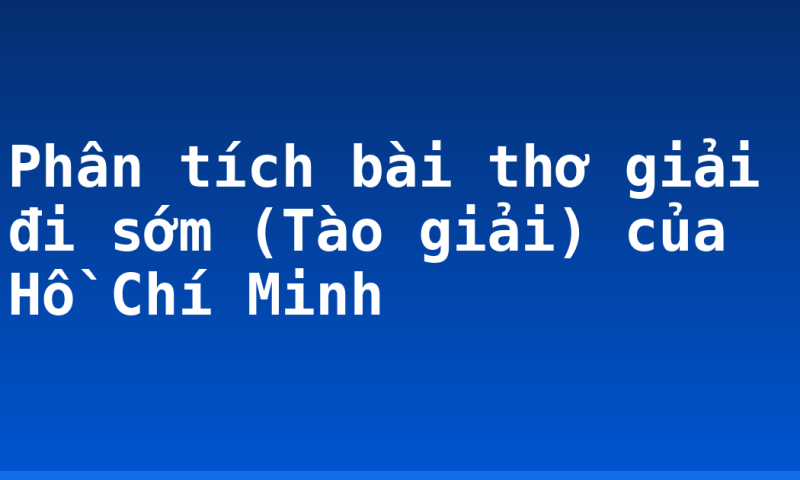Phân tích bài thơ giải đi sớm (Tào giải) của Hồ Chí Minh