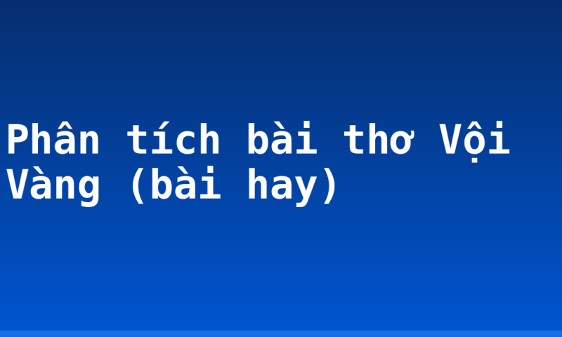 Phân tích bài thơ Vội Vàng (bài hay)