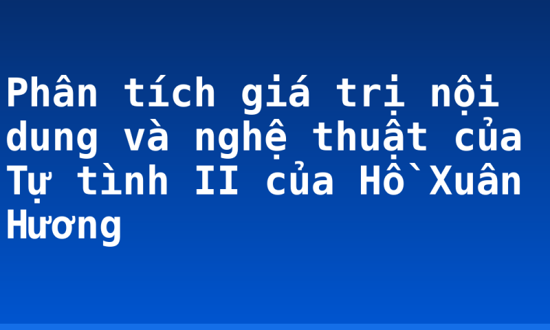 Phân tích giá trị nội dung và nghệ thuật của Tự tình II của Hồ Xuân Hương