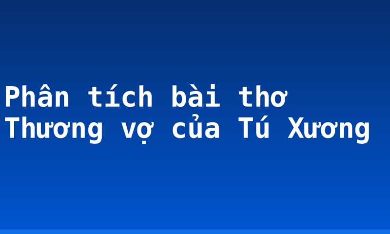 Phân tích bài thơ Thương vợ của Tú Xương