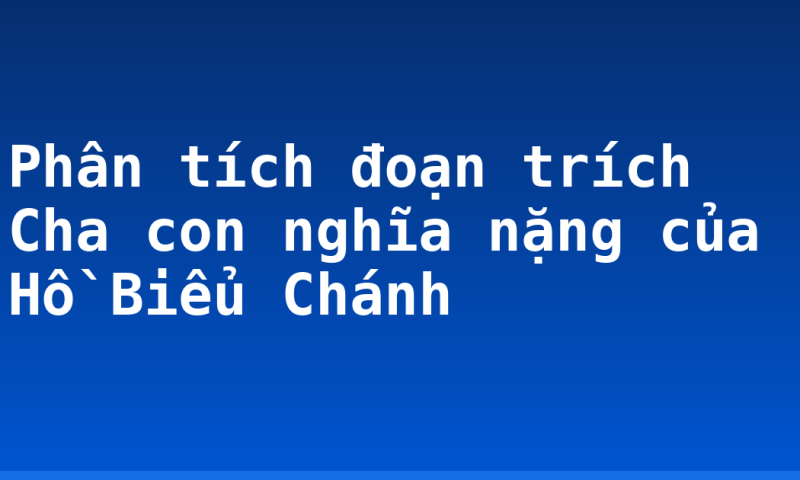 Phân tích đoạn trích Cha con nghĩa nặng của Hồ Biểu Chánh