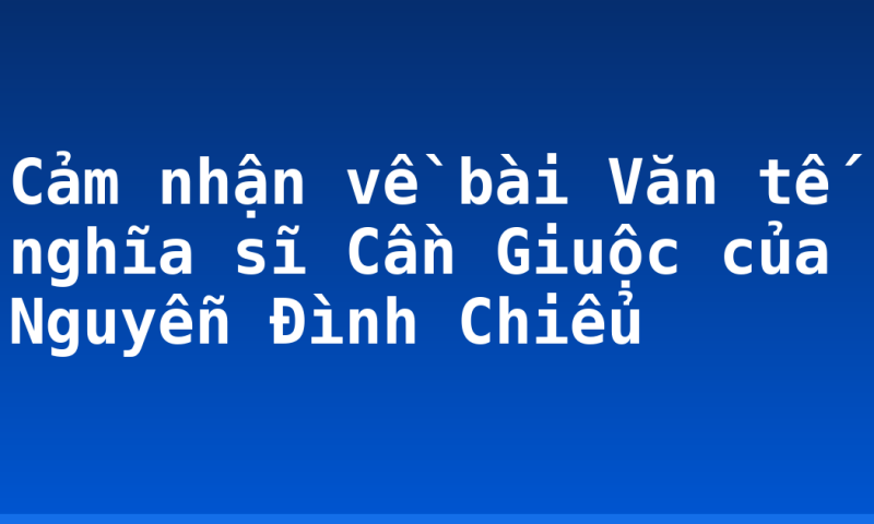 Cảm nhận về bài Văn tế nghĩa sĩ Cần Giuộc của Nguyễn Đình Chiểu