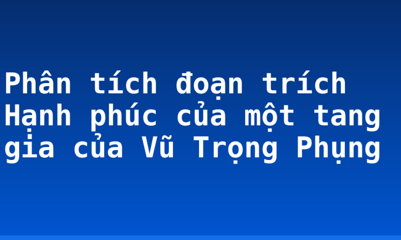 Phân tích đoạn trích Hạnh phúc của một tang gia của Vũ Trọng Phụng