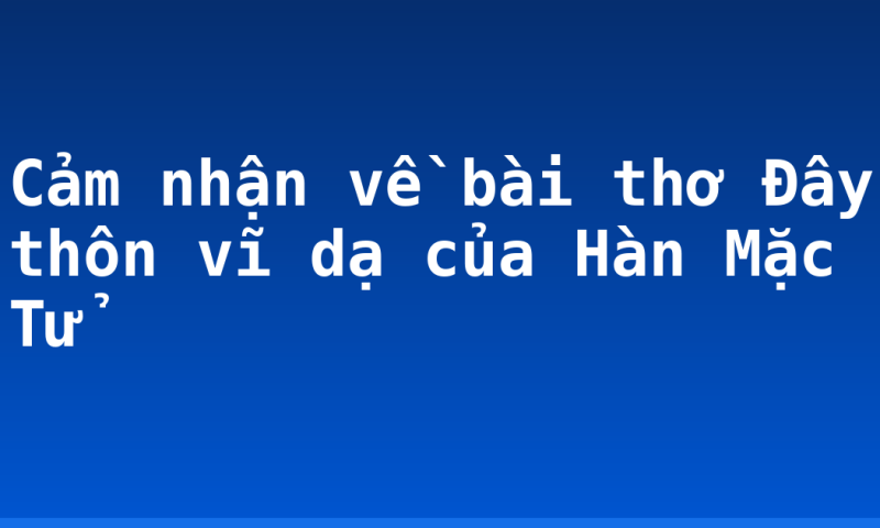 Cảm nhận về bài thơ Đây thôn vĩ dạ của Hàn Mặc Tử