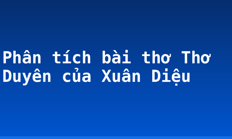 Phân tích bài thơ Thơ Duyên của Xuân Diệu