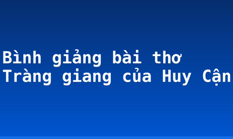 Bình giảng bài thơ Tràng giang của Huy Cận