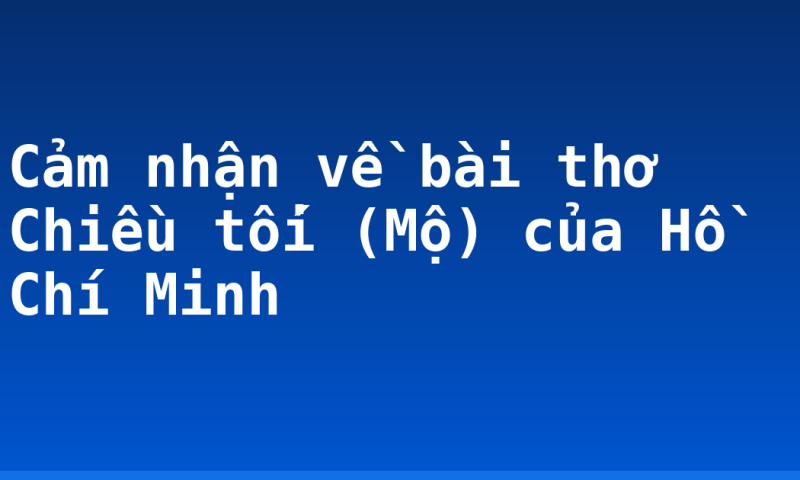 Cảm nhận về bài thơ Chiều tối (Mộ) của Hồ Chí Minh