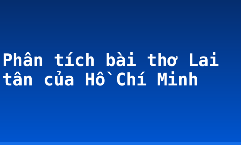 Phân tích bài thơ Lai tân của Hồ Chí Minh