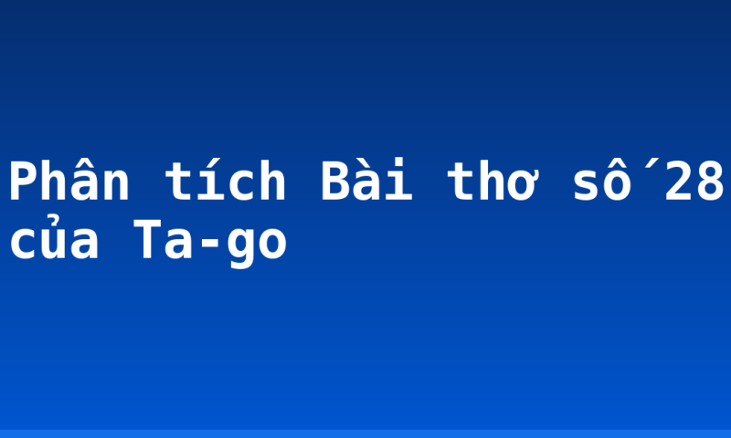 Phân tích Bài thơ số 28 của Ta-go