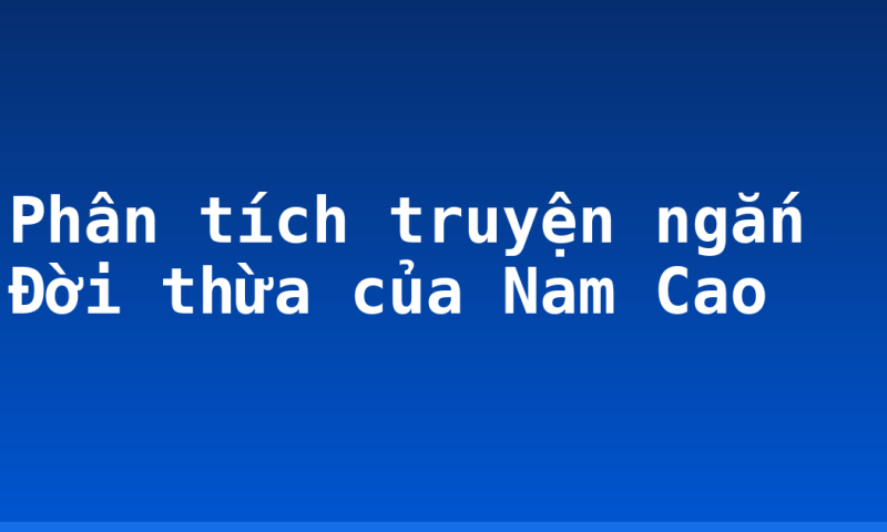 Phân tích truyện ngắn Đời thừa của Nam Cao