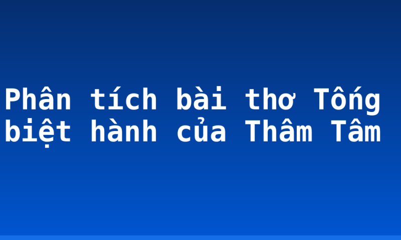 Phân tích bài thơ Tống biệt hành của Thâm Tâm