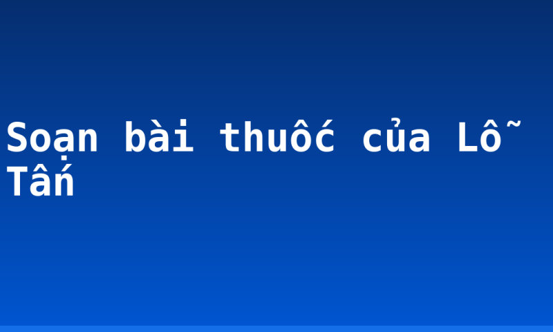 Soạn bài thuốc của Lỗ Tấn