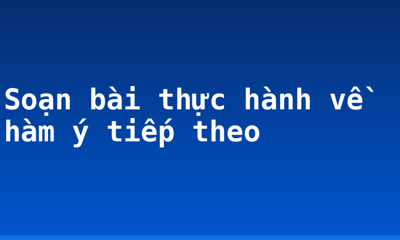 Soạn bài thực hành về hàm ý tiếp theo