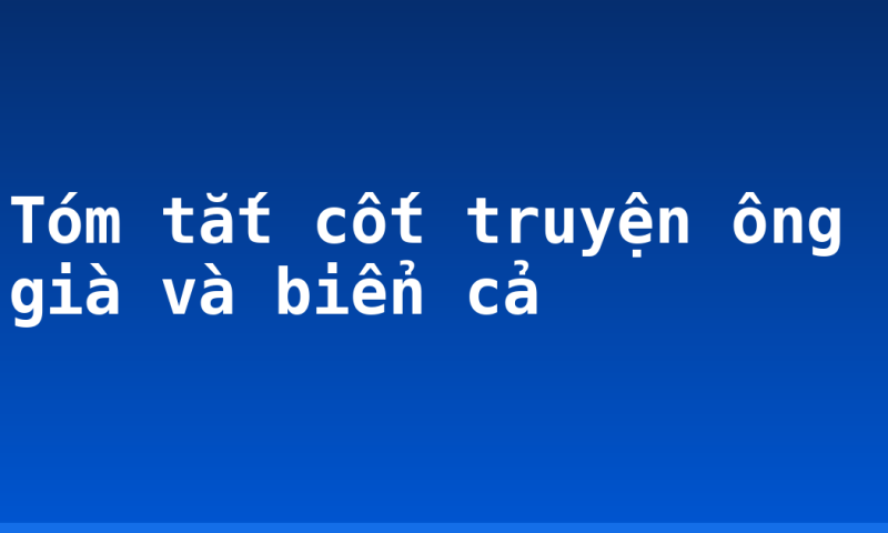 Tóm tắt cốt truyện ông già và biển cả