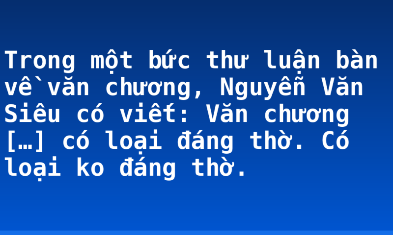 Trong một bức thư luận bàn về văn chương, Nguyễn Văn Siêu có viết: Văn chương […] có loại đáng thờ. Có loại ko đáng thờ.