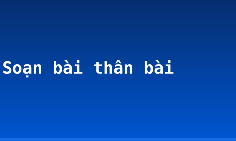 Soạn bài thân bài