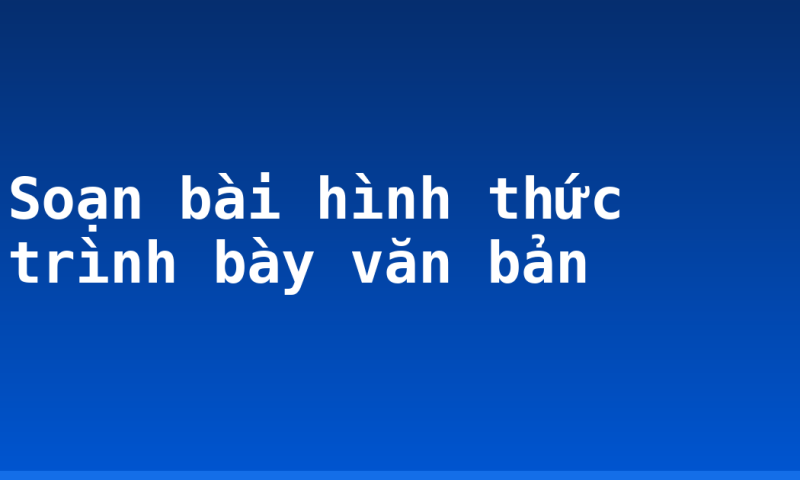 Soạn bài hình thức trình bày văn bản