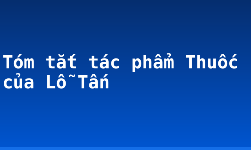 Tóm tắt tác phẩm Thuốc của Lỗ Tấn