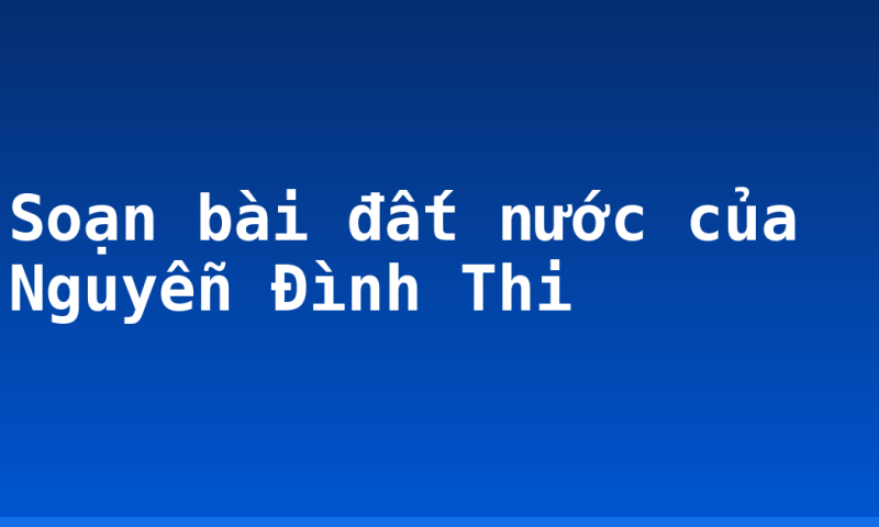 Soạn bài đất nước của Nguyễn Đình Thi