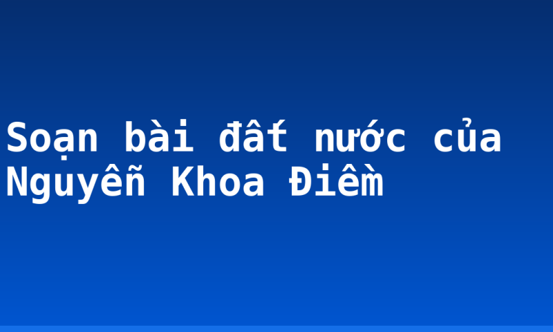 Soạn bài đất nước của Nguyễn Khoa Điềm
