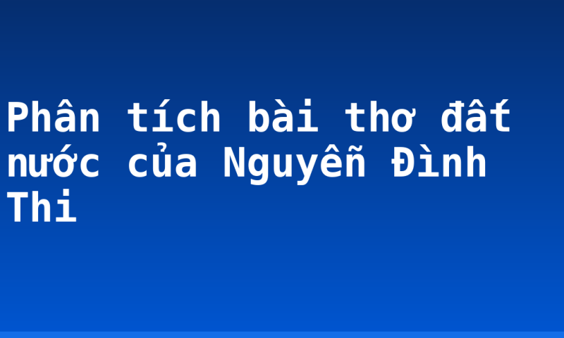 Phân tích bài thơ đất nước của Nguyễn Đình Thi