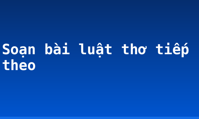 Soạn bài luật thơ tiếp theo