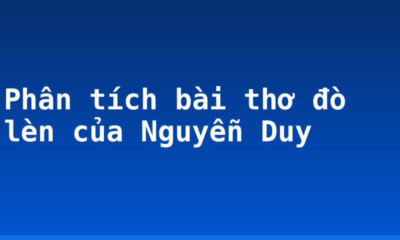 Phân tích bài thơ đò lèn của Nguyễn Duy