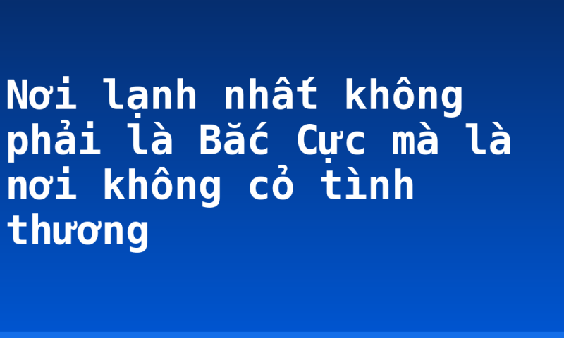 Nơi lạnh nhất không phải là Bắc Cực mà là nơi không cỏ tình thương