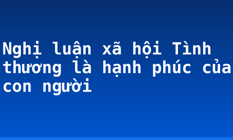 Nghị luận xã hội Tình thương là hạnh phúc của con người