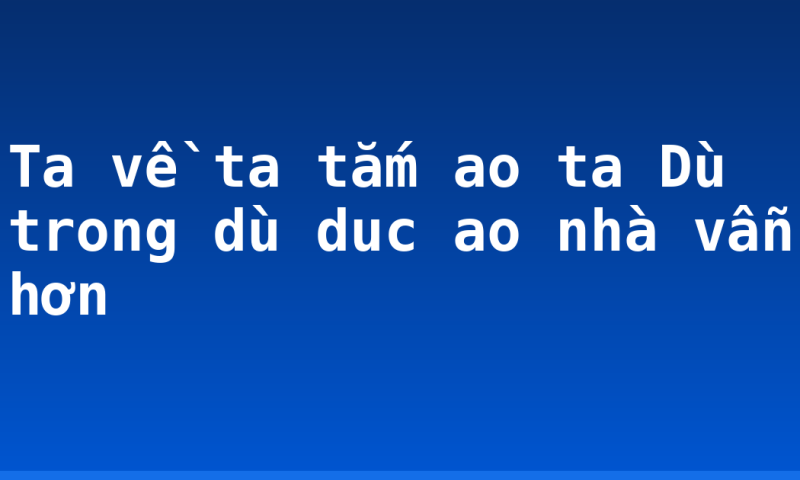 Ta về ta tắm ao ta Dù trong dù duc ao nhà vẫn hơn