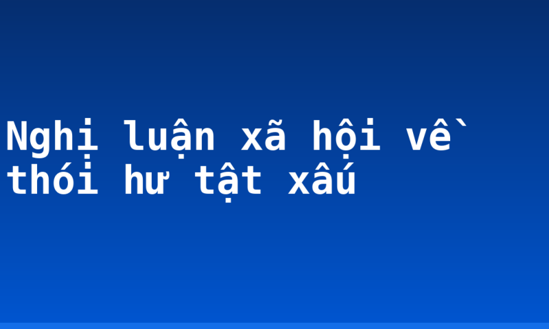 Nghị luận xã hội về thói hư tật xấu
