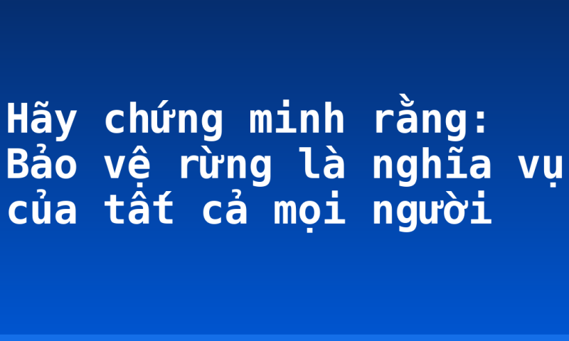 Hãy chứng minh rằng: Bảo vệ rừng là nghĩa vụ của tất cả mọi người