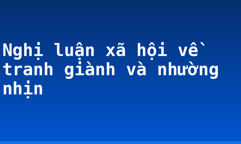 Nghị luận xã hội về tranh giành và nhường nhịn