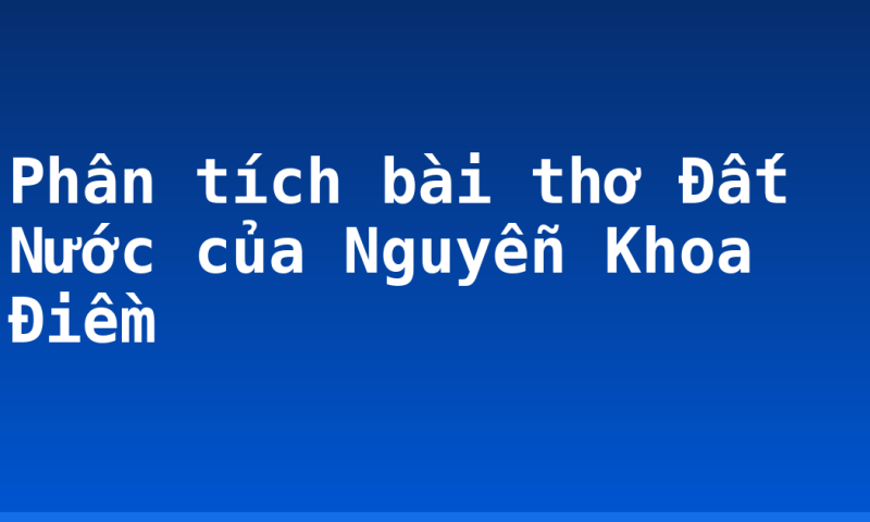 Phân tích bài thơ Đất Nước của Nguyễn Khoa Điềm