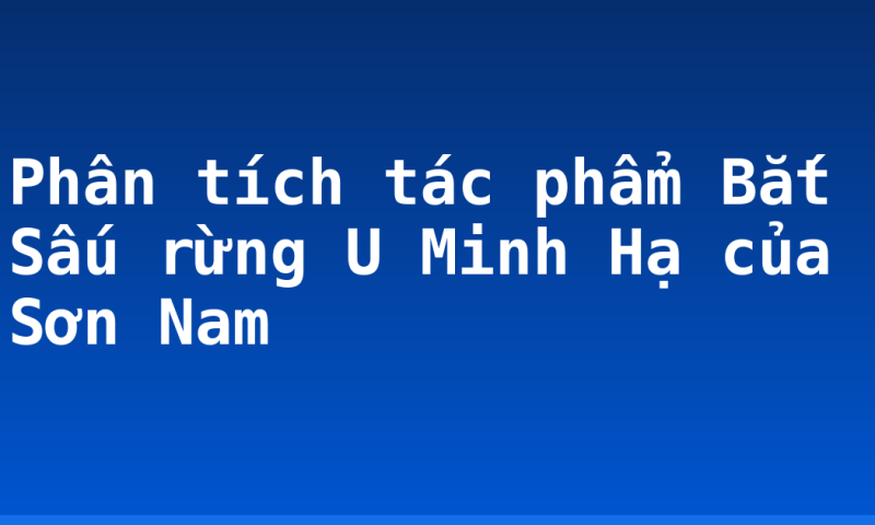 Phân tích tác phẩm Bắt Sấu rừng U Minh Hạ của Sơn Nam