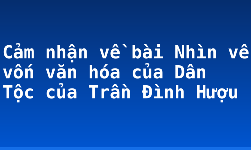 Cảm nhận về bài Nhìn về vốn văn hóa của Dân Tộc của Trần Đình Hượu