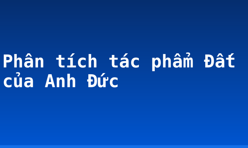 Phân tích tác phẩm Đất của Anh Đức