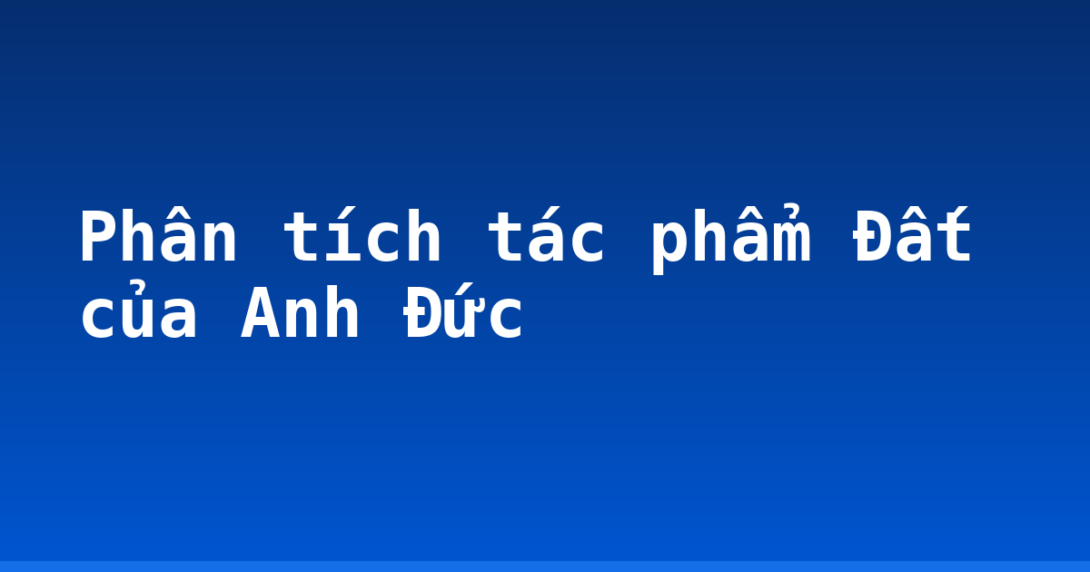 Phân tích tác phẩm Đất của Anh Đức