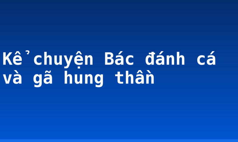 Kể chuyện Bác đánh cá và gã hung thần
